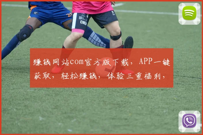 赚钱网站com官方版下载，APP一键获取，轻松赚钱，体验三重福利，不容错过