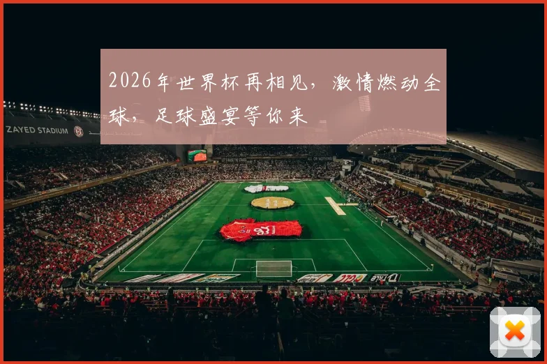2026年世界杯再相见，激情燃动全球，足球盛宴等你来