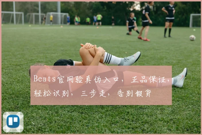 Beats官网验真伪入口，正品保证，轻松识别，三步走，告别假货